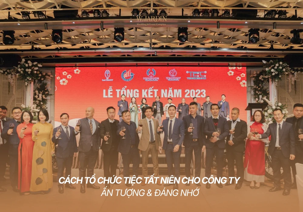 Cách Tổ Chức Tiệc Tất Niên Cho Công Ty Ấn Tượng & Đáng Nhớ