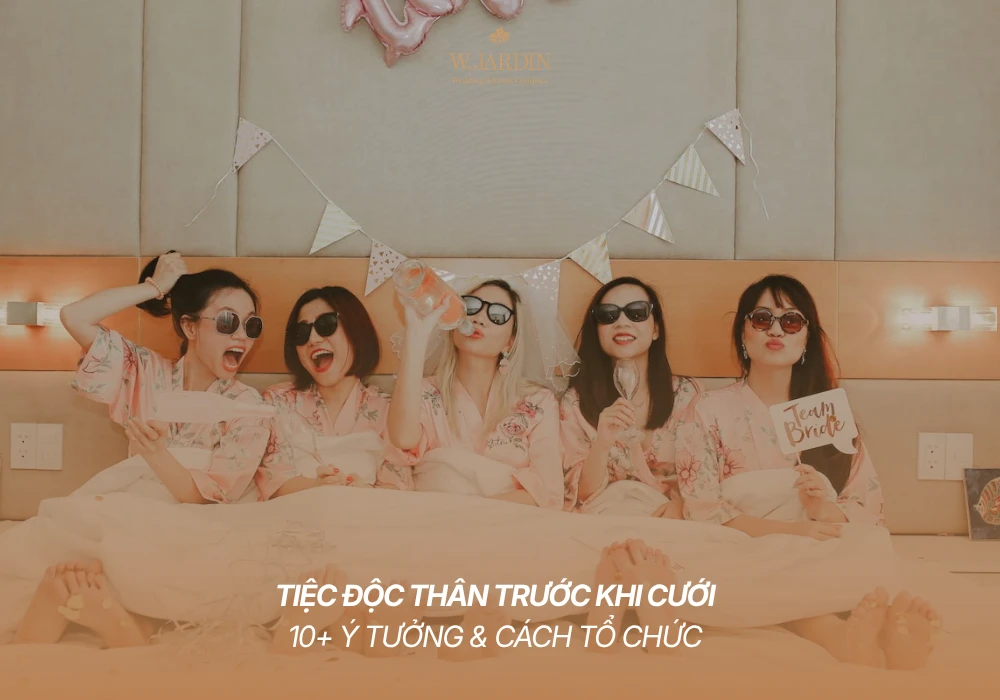 Tiệc Độc Thân Trước Khi Cưới: 10+ Ý Tưởng & Cách Tổ Chức